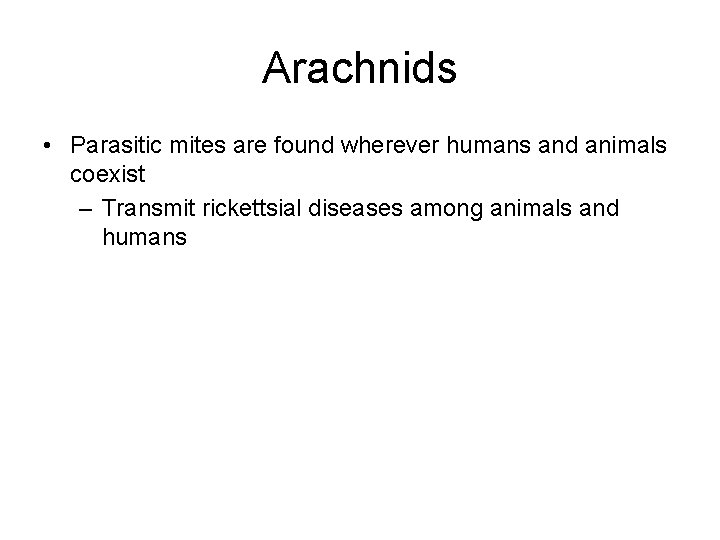 Arachnids • Parasitic mites are found wherever humans and animals coexist – Transmit rickettsial