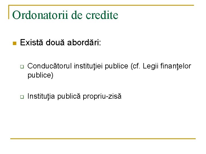 Ordonatorii de credite n Există două abordări: q q Conducătorul instituţiei publice (cf. Legii Ordonatorii de credite n Există două abordări: q q Conducătorul instituţiei publice (cf. Legii