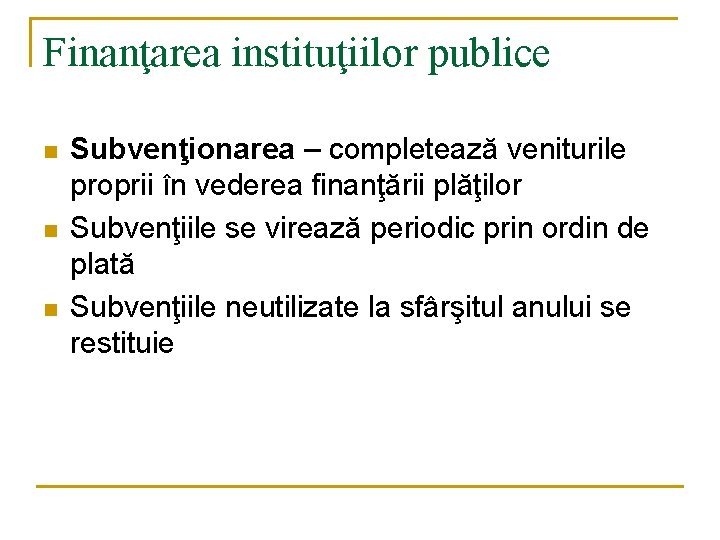 Finanţarea instituţiilor publice n n n Subvenţionarea – completează veniturile proprii în vederea finanţării Finanţarea instituţiilor publice n n n Subvenţionarea – completează veniturile proprii în vederea finanţării
