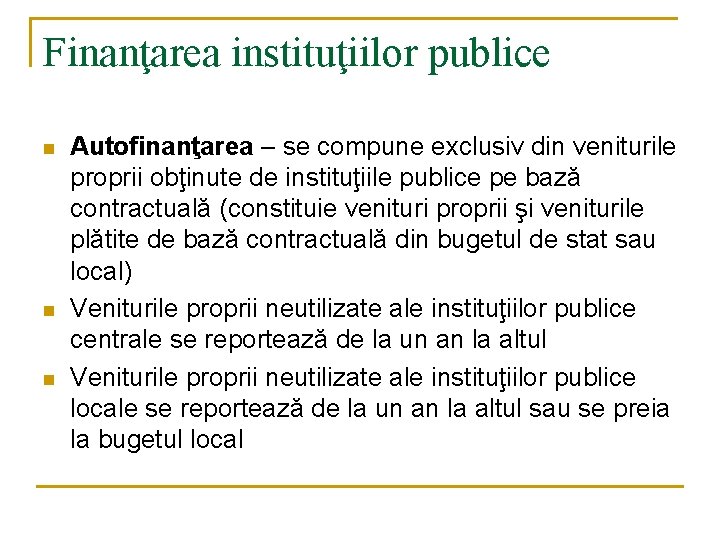 Finanţarea instituţiilor publice n n n Autofinanţarea – se compune exclusiv din veniturile proprii Finanţarea instituţiilor publice n n n Autofinanţarea – se compune exclusiv din veniturile proprii