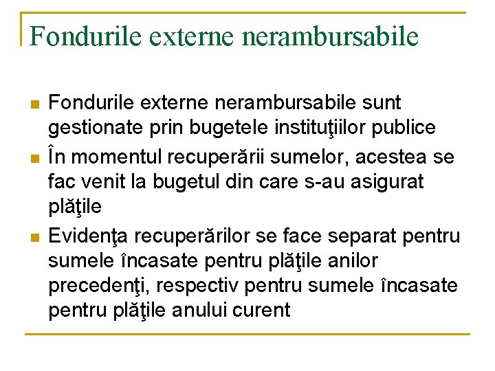 Fondurile externe nerambursabile n n n Fondurile externe nerambursabile sunt gestionate prin bugetele instituţiilor Fondurile externe nerambursabile n n n Fondurile externe nerambursabile sunt gestionate prin bugetele instituţiilor