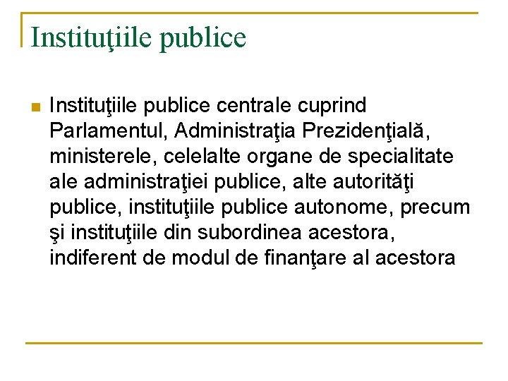 Instituţiile publice n Instituţiile publice centrale cuprind Parlamentul, Administraţia Prezidenţială, ministerele, celelalte organe de Instituţiile publice n Instituţiile publice centrale cuprind Parlamentul, Administraţia Prezidenţială, ministerele, celelalte organe de