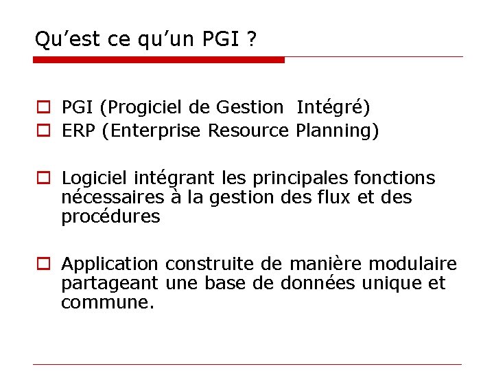 Qu’est ce qu’un PGI ? o PGI (Progiciel de Gestion Intégré) o ERP (Enterprise