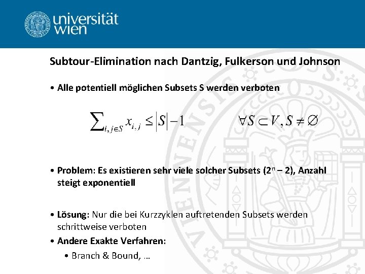 Subtour-Elimination nach Dantzig, Fulkerson und Johnson • Alle potentiell möglichen Subsets S werden verboten