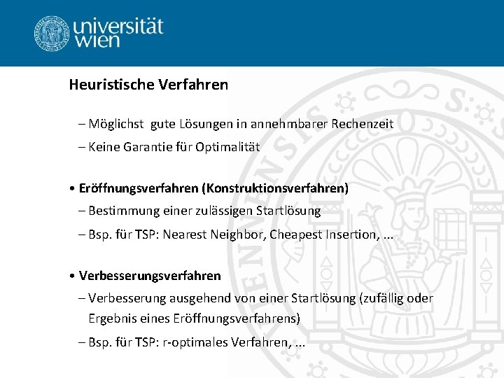 Heuristische Verfahren – Möglichst gute Lösungen in annehmbarer Rechenzeit – Keine Garantie für Optimalität