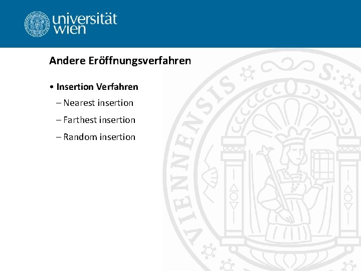 Andere Eröffnungsverfahren • Insertion Verfahren – Nearest insertion – Farthest insertion – Random insertion