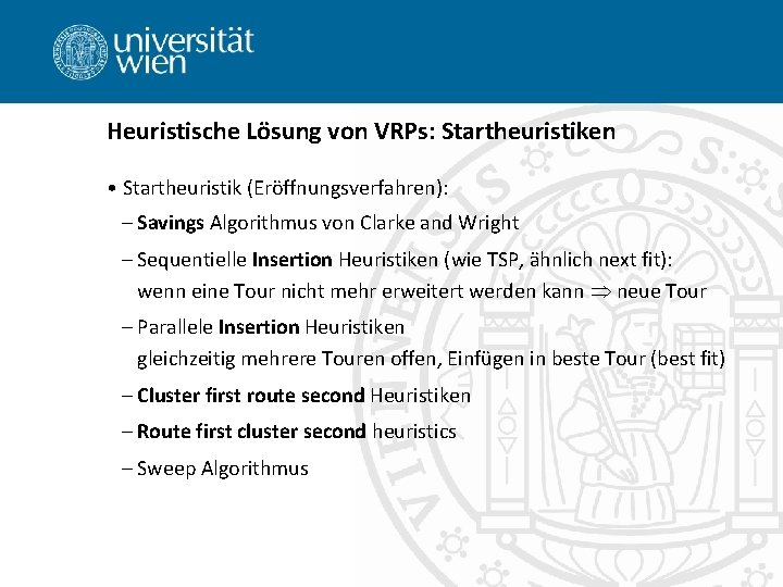 Heuristische Lösung von VRPs: Startheuristiken • Startheuristik (Eröffnungsverfahren): – Savings Algorithmus von Clarke and