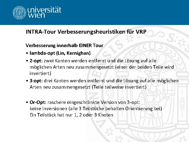 INTRA-Tour Verbesserungsheuristiken für VRP Verbesserung innerhalb EINER Tour • lambda-opt (Lin, Kernighan) • 2