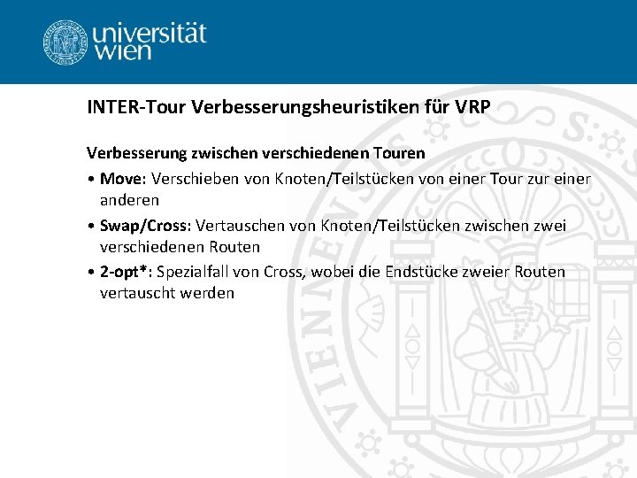 INTER-Tour Verbesserungsheuristiken für VRP Verbesserung zwischen verschiedenen Touren • Move: Verschieben von Knoten/Teilstücken von