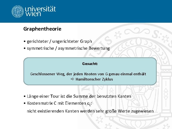 Graphentheorie • gerichteter / ungerichteter Graph • symmetrische / asymmetrische Bewertung Gesucht: Geschlossener Weg,