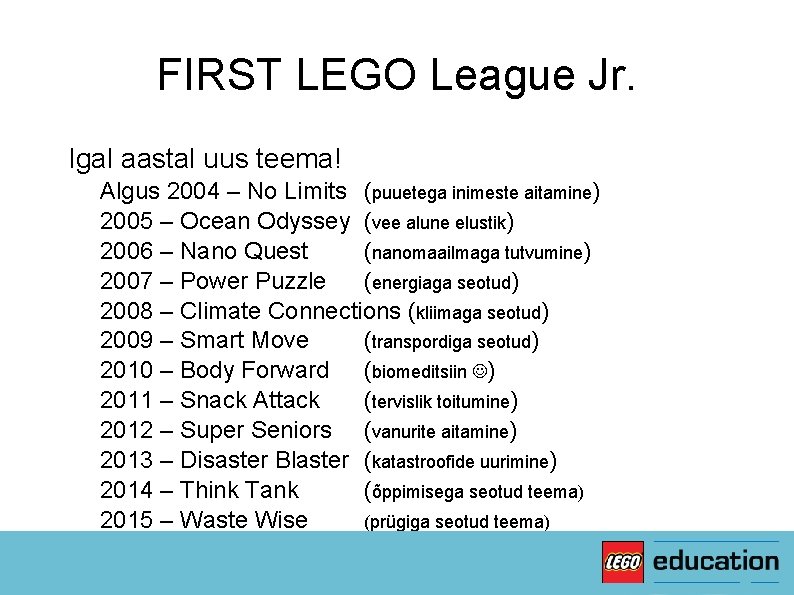 FIRST LEGO League Jr. ✔Igal aastal uus teema! ✔Algus 2004 – No Limits (puuetega