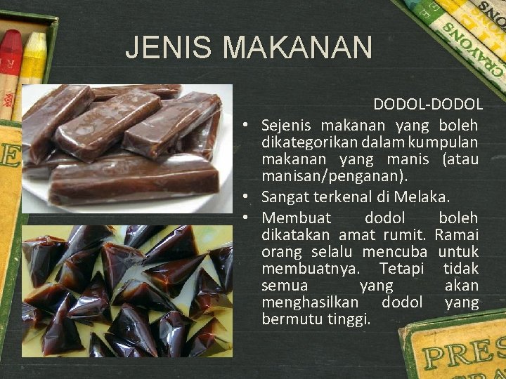 JENIS MAKANAN DODOL-DODOL • Sejenis makanan yang boleh dikategorikan dalam kumpulan makanan yang manis