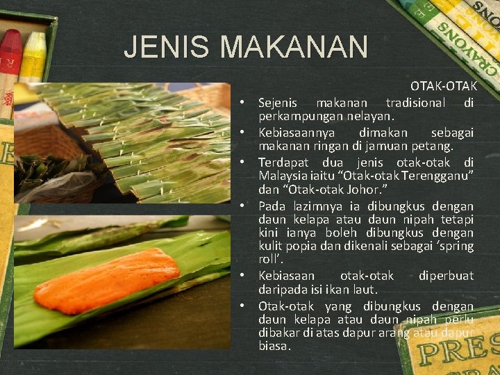 JENIS MAKANAN • • • OTAK-OTAK Sejenis makanan tradisional di perkampungan nelayan. Kebiasaannya dimakan