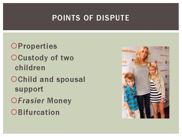 POINTS OF DISPUTE Properties Custody of two children Child and spousal support Frasier Money