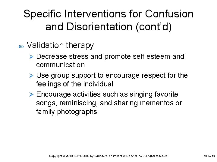 Specific Interventions for Confusion and Disorientation (cont’d) Validation therapy Decrease stress and promote self-esteem Specific Interventions for Confusion and Disorientation (cont’d) Validation therapy Decrease stress and promote self-esteem