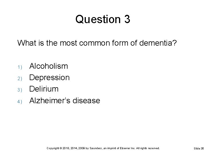 Question 3 What is the most common form of dementia? 1) Alcoholism 2) Depression Question 3 What is the most common form of dementia? 1) Alcoholism 2) Depression
