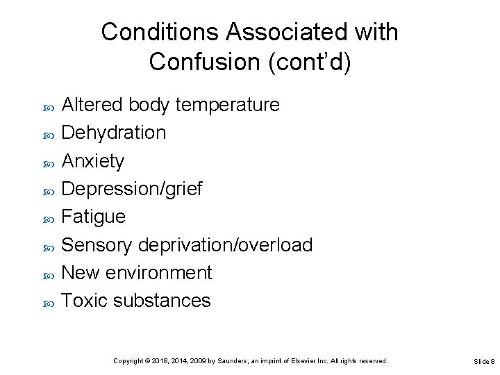 Conditions Associated with Confusion (cont’d) Altered body temperature Dehydration Anxiety Depression/grief Fatigue Sensory deprivation/overload Conditions Associated with Confusion (cont’d) Altered body temperature Dehydration Anxiety Depression/grief Fatigue Sensory deprivation/overload