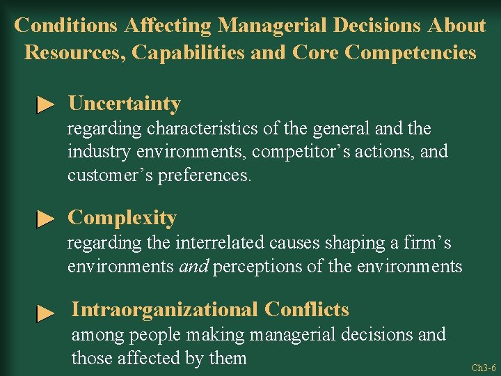 Conditions Affecting Managerial Decisions About Resources, Capabilities and Core Competencies Uncertainty regarding characteristics of