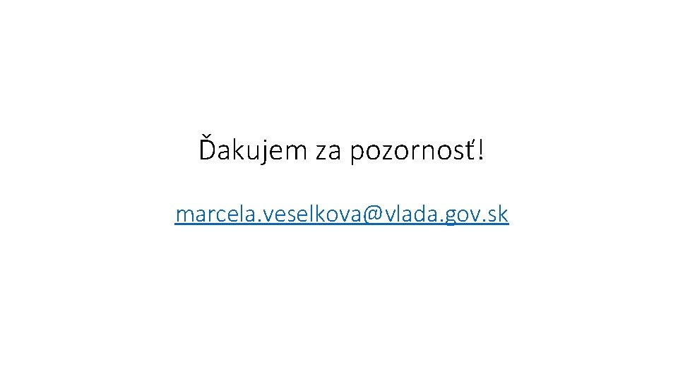 Ďakujem za pozornosť! marcela. veselkova@vlada. gov. sk 