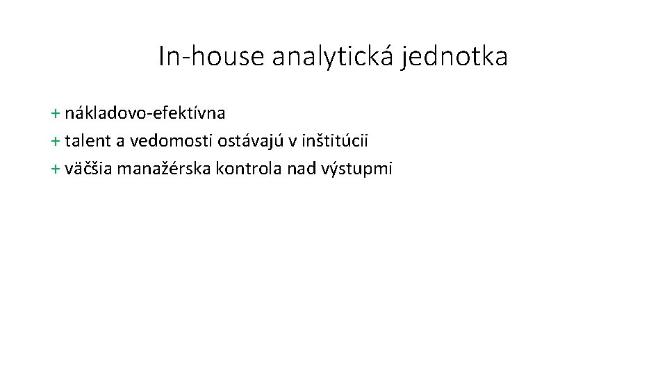 In-house analytická jednotka + nákladovo-efektívna + talent a vedomosti ostávajú v inštitúcii + väčšia