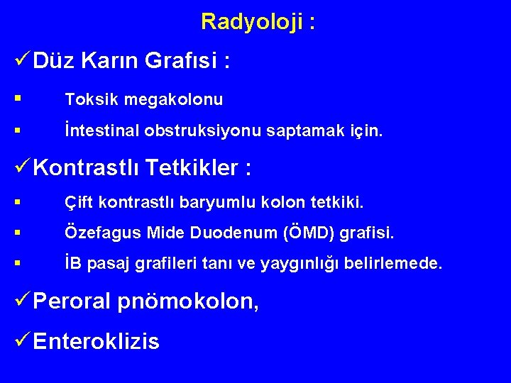  Radyoloji : ü Düz Karın Grafısi : § Toksik megakolonu § İntestinal obstruksiyonu
