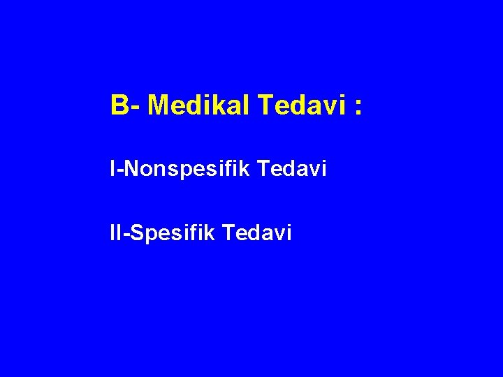 B- Medikal Tedavi : I-Nonspesifik Tedavi II-Spesifik Tedavi 