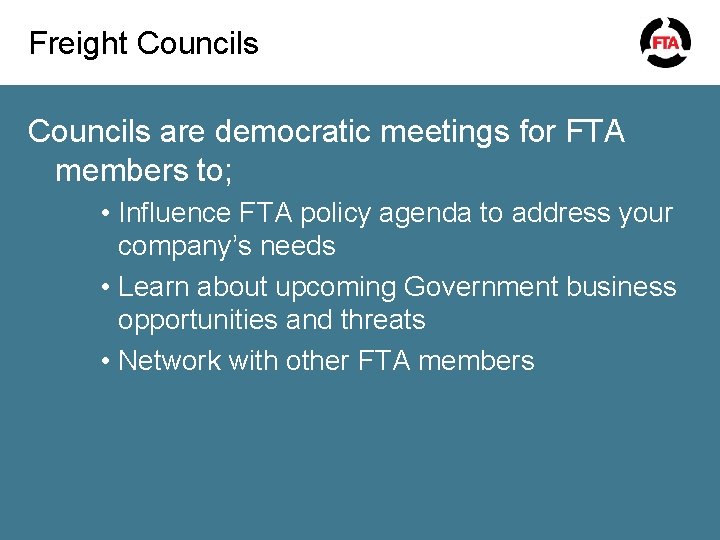 Freight Councils are democratic meetings for FTA members to; • Influence FTA policy agenda