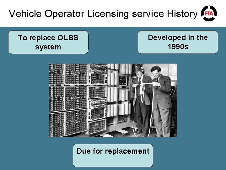 Vehicle Operator Licensing service History To replace OLBS system Developed in the 1990 s