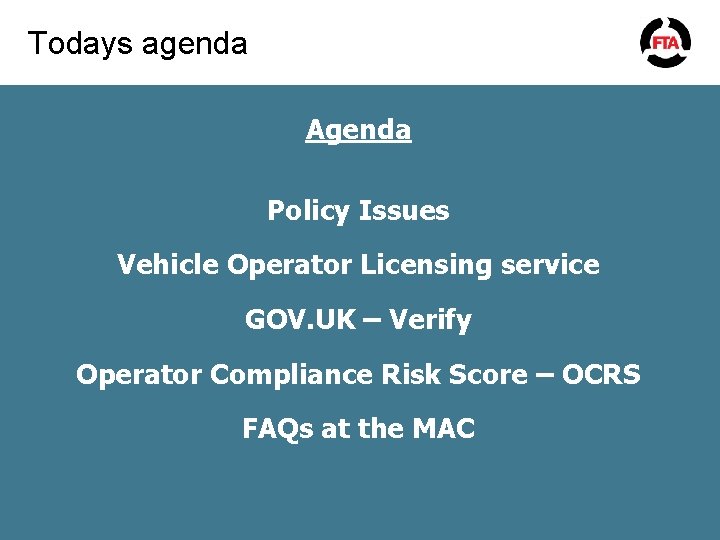 Todays agenda Agenda Policy Issues Vehicle Operator Licensing service GOV. UK – Verify Operator