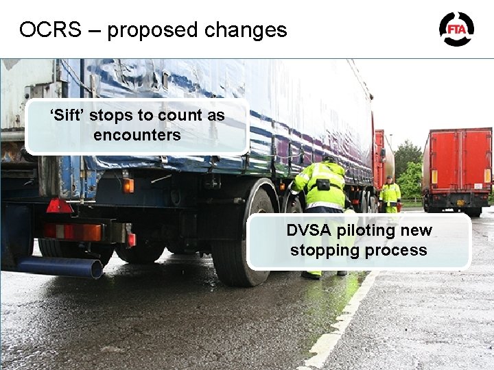 OCRS – proposed changes ‘Sift’ stops to count as encounters DVSA piloting new stopping