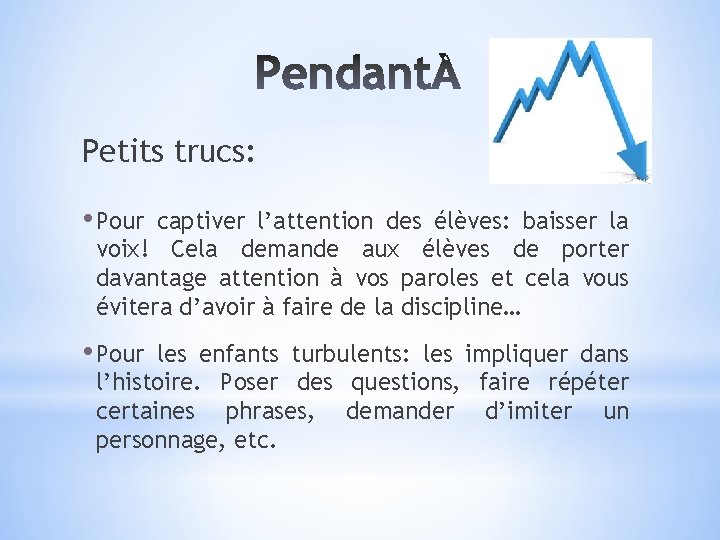 Petits trucs: • Pour captiver l’attention des élèves: baisser la voix! Cela demande aux