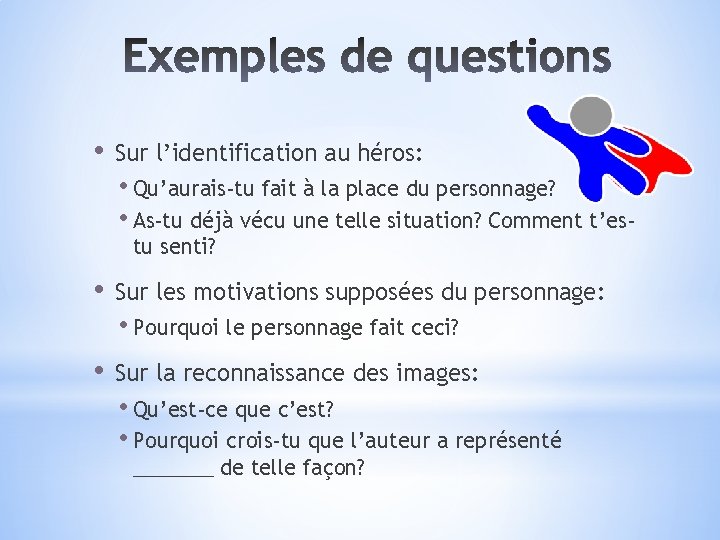  • Sur l’identification au héros: • Qu’aurais-tu fait à la place du personnage?