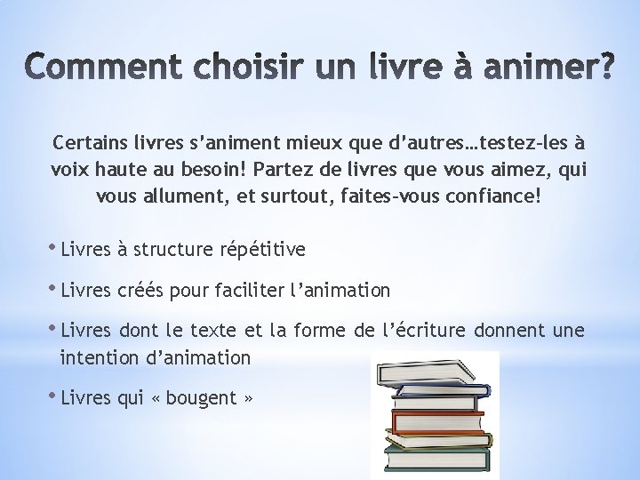 Certains livres s’animent mieux que d’autres…testez-les à voix haute au besoin! Partez de livres