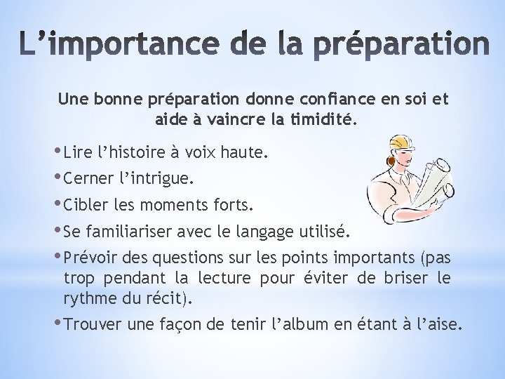 Une bonne préparation donne confiance en soi et aide à vaincre la timidité. •