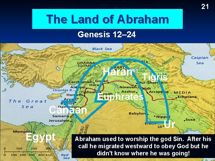 21 The Land of Abraham Genesis 12– 24 Haran Tigris Euphrates Canaan Ur Egypt