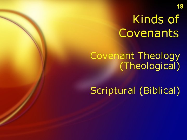 18 Kinds of Covenants Covenant Theology (Theological) Scriptural (Biblical) 
