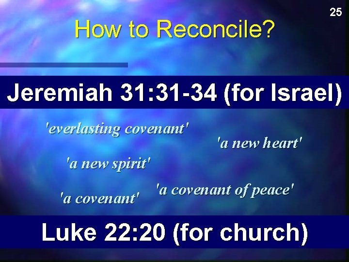 How to Reconcile? 25 Jeremiah 31: 31 -34 (for Israel) 'everlasting covenant' 'a new