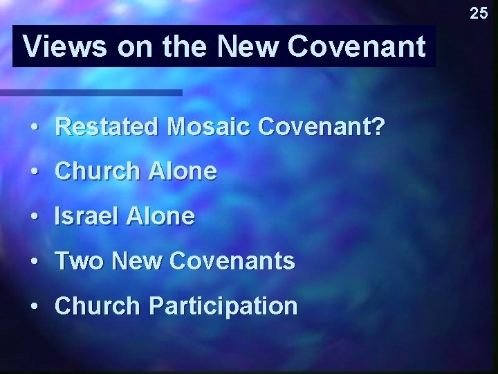 25 Views on the New Covenant • Restated Mosaic Covenant? • Church Alone •