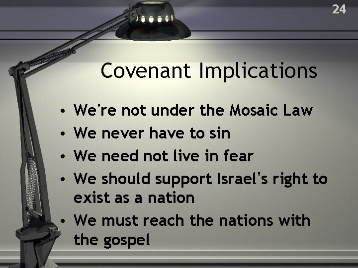 24 Covenant Implications We're not under the Mosaic Law We never have to sin
