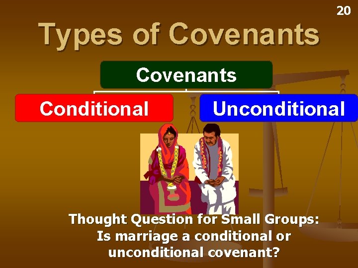 Types of Covenants 20 Covenants Conditional Unconditional Thought Question for Small Groups: Is marriage