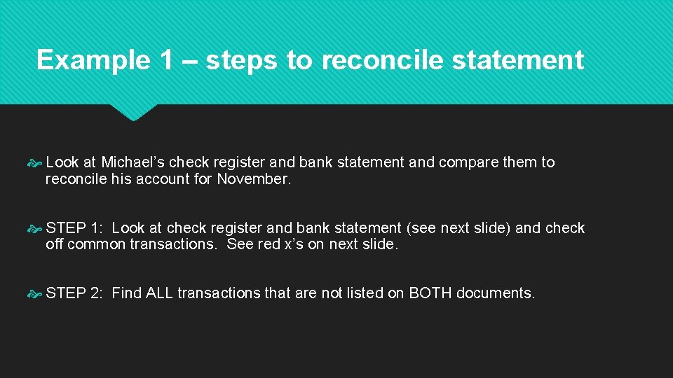 Example 1 – steps to reconcile statement Look at Michael’s check register and bank