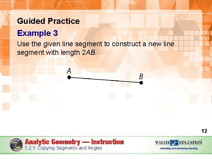 Guided Practice Example 3 Use the given line segment to construct a new line