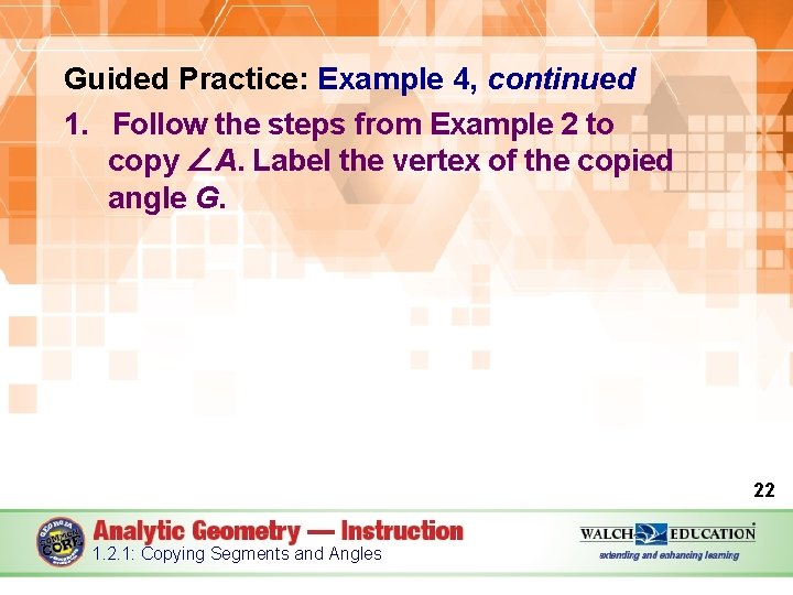 Guided Practice: Example 4, continued 1. Follow the steps from Example 2 to copy ∠A.