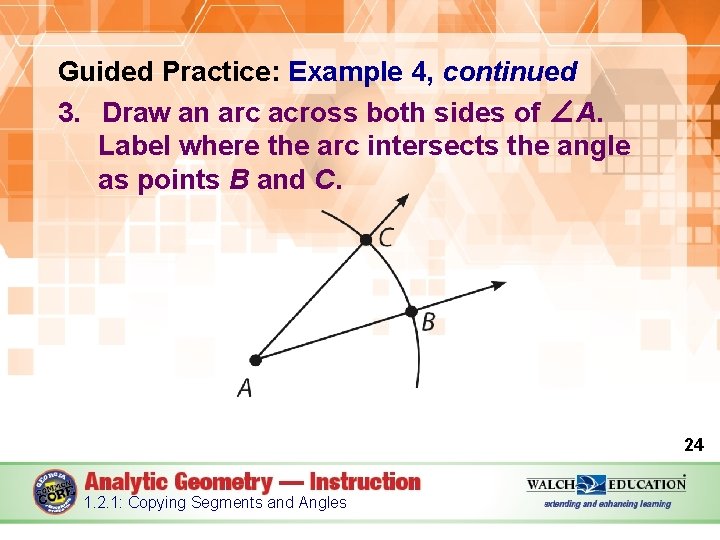 Guided Practice: Example 4, continued 3. Draw an arc across both sides of ∠A.