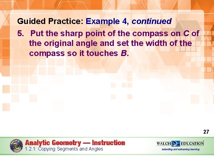 Guided Practice: Example 4, continued 5. Put the sharp point of the compass on