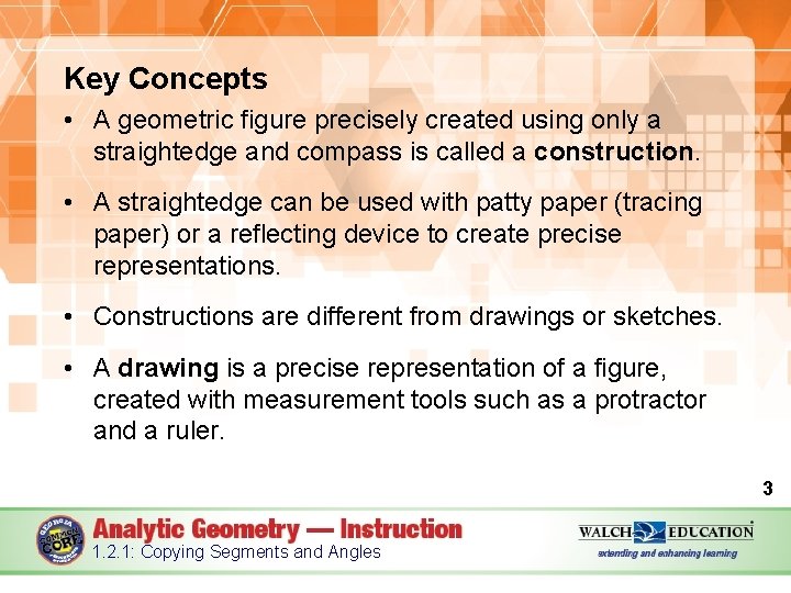 Key Concepts • A geometric figure precisely created using only a straightedge and compass