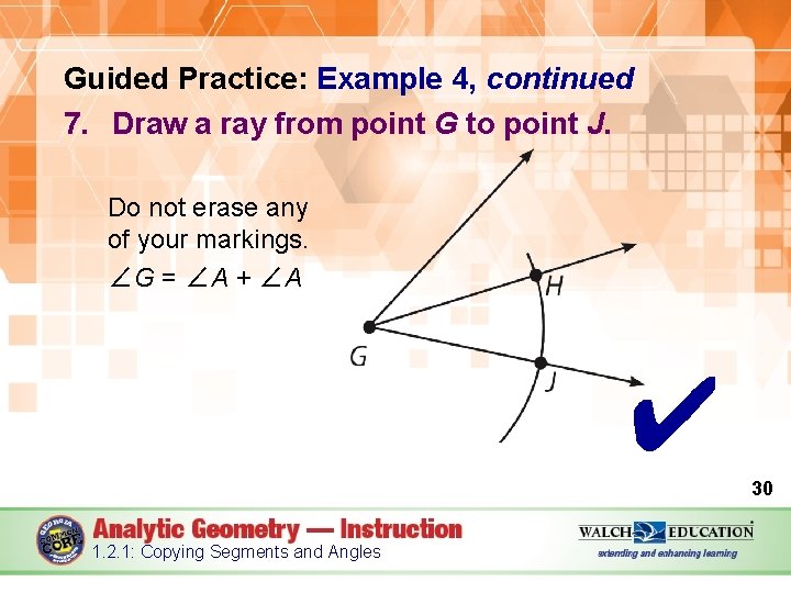 Guided Practice: Example 4, continued 7. Draw a ray from point G to point