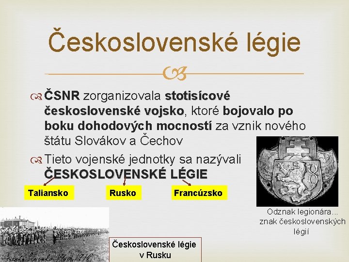 Československé légie ČSNR zorganizovala stotisícové československé vojsko, vojsko ktoré bojovalo po boku dohodových mocností Československé légie ČSNR zorganizovala stotisícové československé vojsko, vojsko ktoré bojovalo po boku dohodových mocností