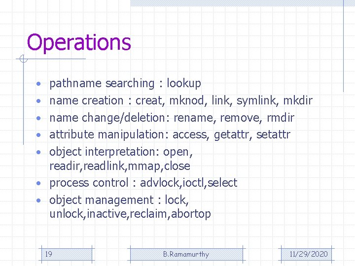 Operations • pathname searching : lookup • name creation : creat, mknod, link, symlink,