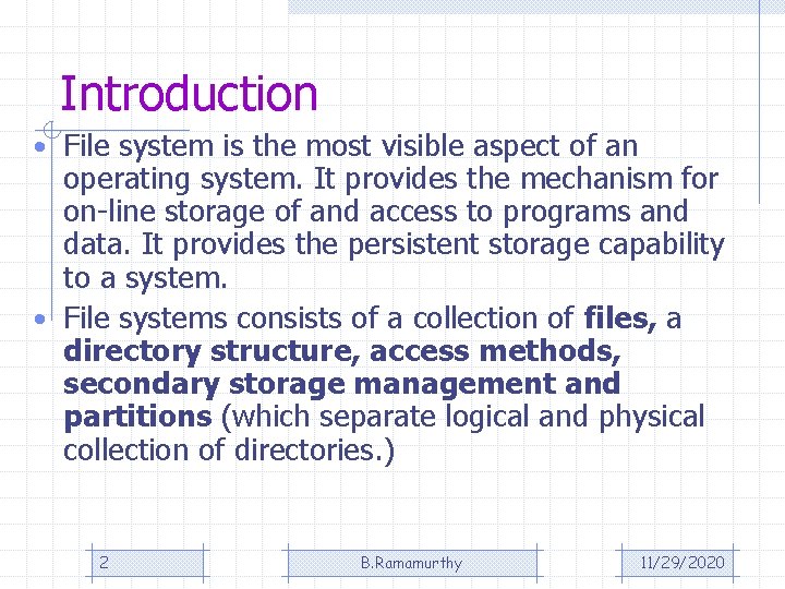 Introduction • File system is the most visible aspect of an operating system. It